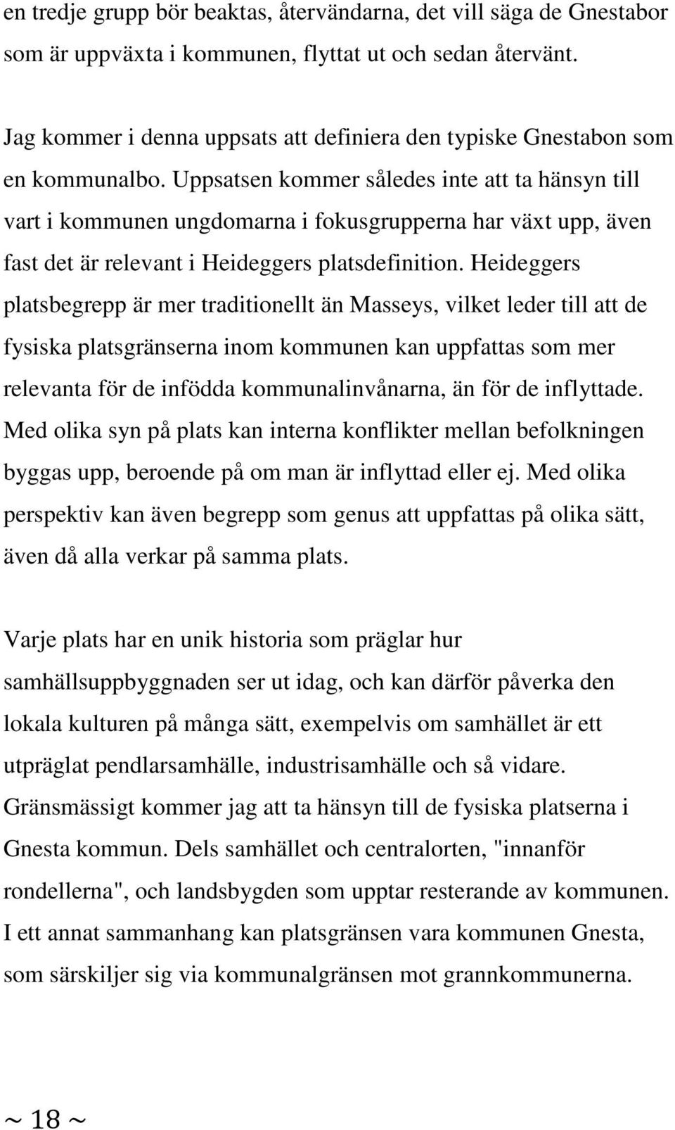 Uppsatsen kommer således inte att ta hänsyn till vart i kommunen ungdomarna i fokusgrupperna har växt upp, även fast det är relevant i Heideggers platsdefinition.