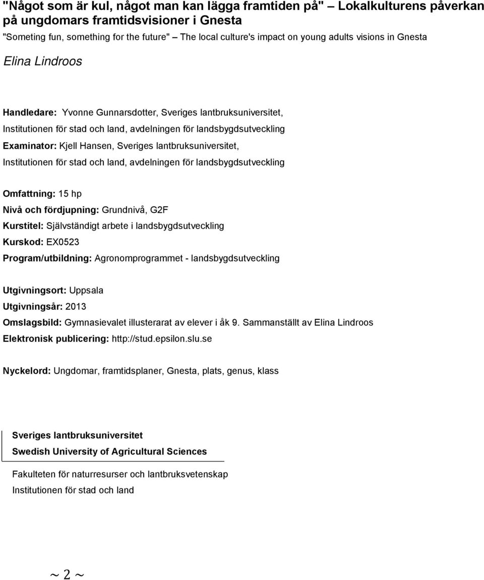Sveriges lantbruksuniversitet, Institutionen för stad och land, avdelningen för landsbygdsutveckling Omfattning: 15 hp Nivå och fördjupning: Grundnivå, G2F Kurstitel: Självständigt arbete i
