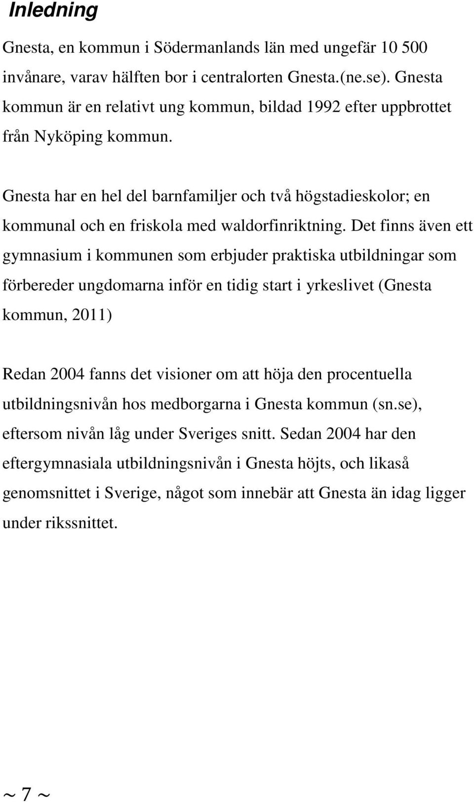 Gnesta har en hel del barnfamiljer och två högstadieskolor; en kommunal och en friskola med waldorfinriktning.