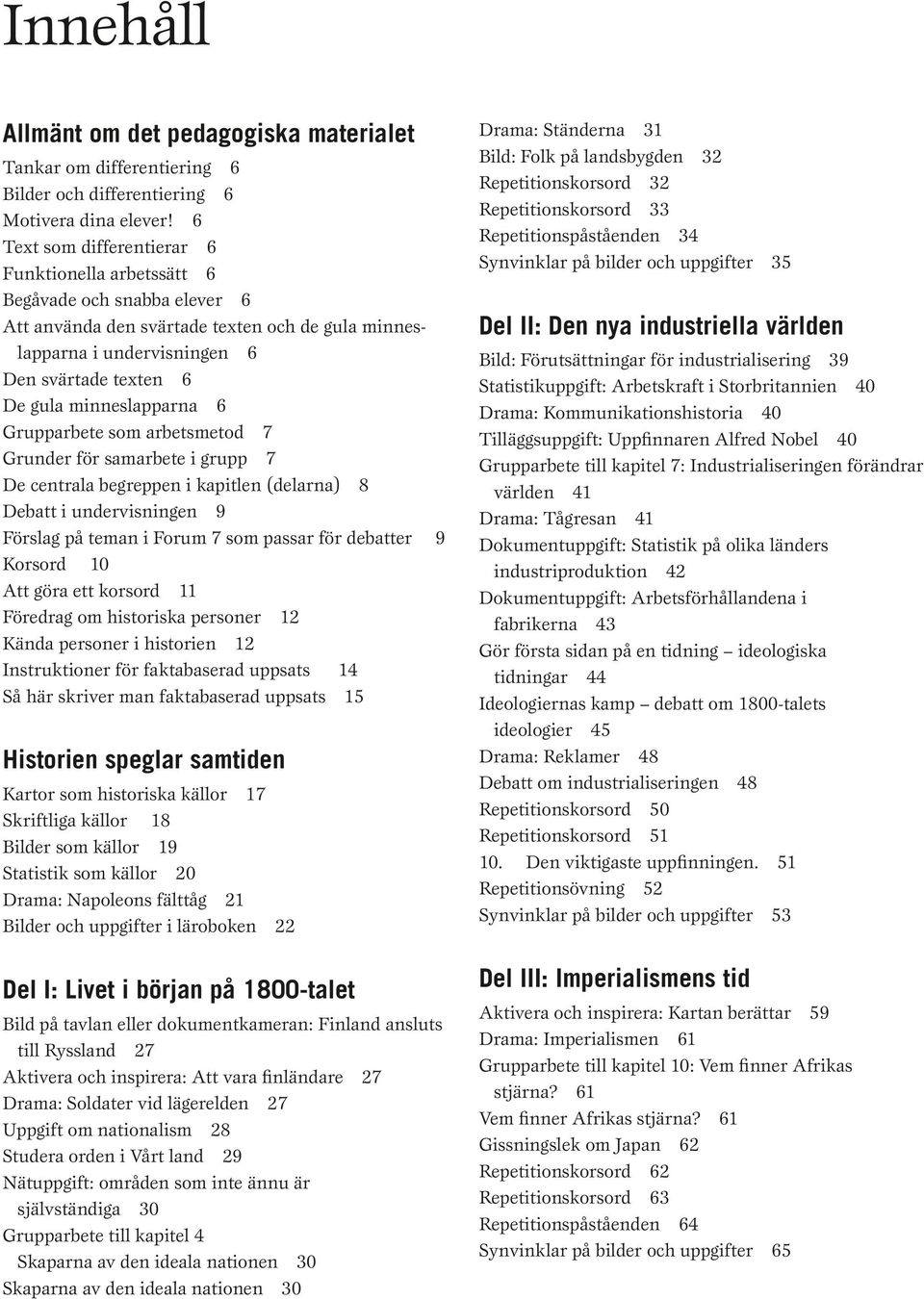 minneslapparna 6 Grupparbete som arbetsmetod 7 Grunder för samarbete i grupp 7 De centrala begreppen i kapitlen (delarna) 8 Debatt i undervisningen 9 Förslag på teman i Forum 7 som passar för