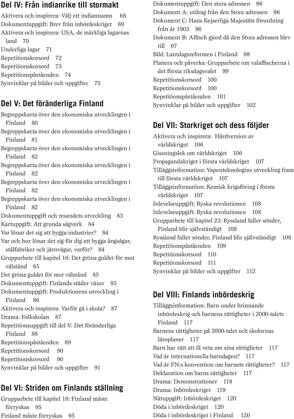 82 Finland 82 Dokumentuppgift och resandets utveckling 83 Kartuppgift: Att grunda sågverk 84 Var lönar det sig att bygga industrier?