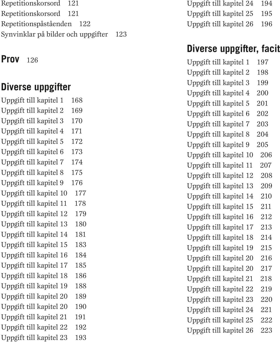 kapitel 10 177 Uppgift till kapitel 11 178 Uppgift till kapitel 12 179 Uppgift till kapitel 13 180 Uppgift till kapitel 14 181 Uppgift till kapitel 15 183 Uppgift till kapitel 16 184 Uppgift till