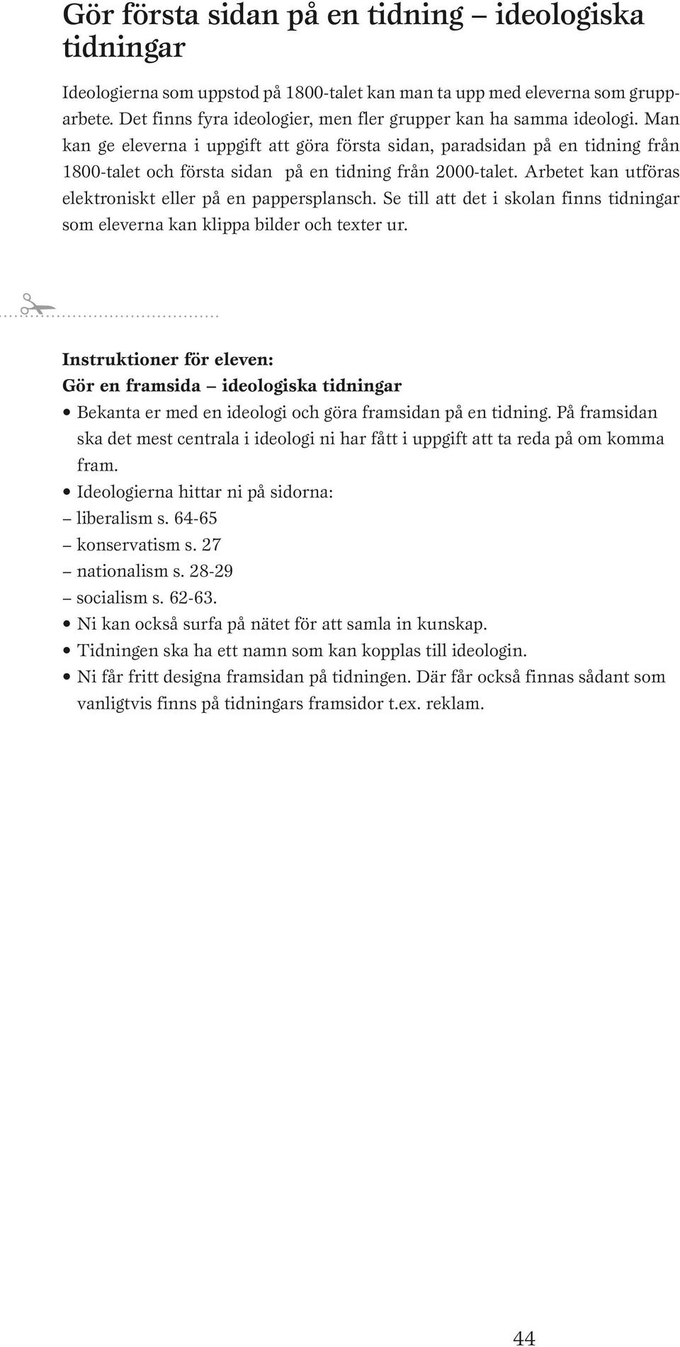 Man kan ge eleverna i uppgift att göra första sidan, paradsidan på en tidning från 1800-talet och första sidan på en tidning från 2000-talet.