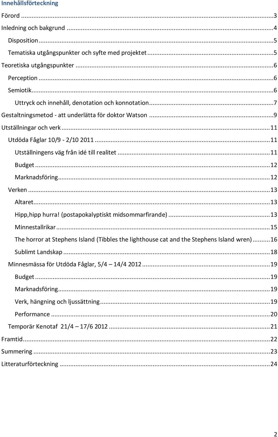 .. 11 Utställningens väg från idé till realitet... 11 Budget... 12 Marknadsföring... 12 Verken... 13 Altaret... 13 Hipp,hipp hurra! (postapokalyptiskt midsommarfirande)... 13 Minnestallrikar.