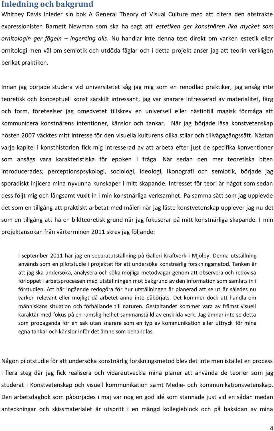 Nu handlar inte denna text direkt om varken estetik eller ornitologi men väl om semiotik och utdöda fåglar och i detta projekt anser jag att teorin verkligen berikat praktiken.