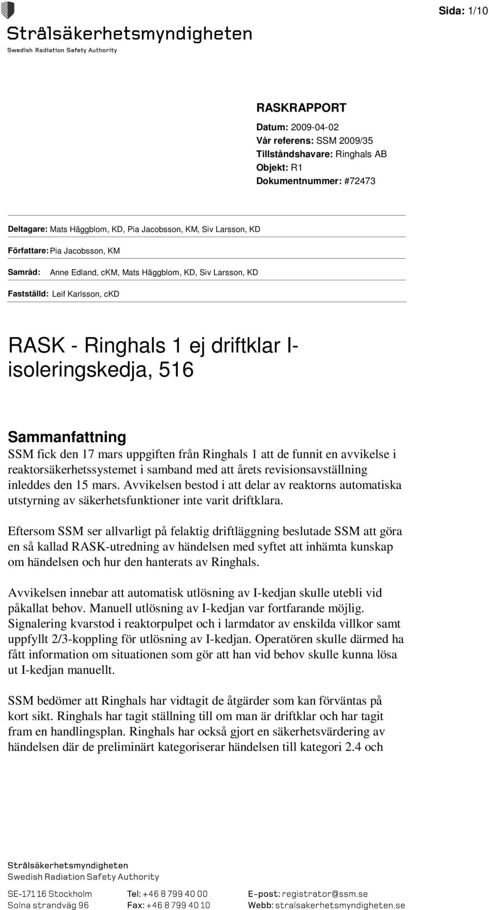 fick den 17 mars uppgiften från Ringhals 1 att de funnit en avvikelse i reaktorsäkerhetssystemet i samband med att årets revisionsavställning inleddes den 15 mars.