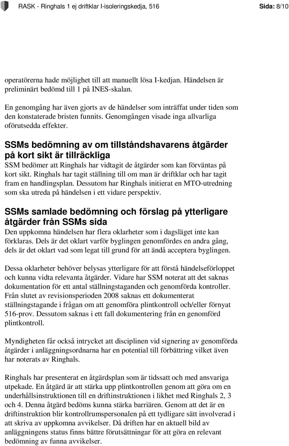 SSMs bedömning av om tillståndshavarens åtgärder på kort sikt är tillräckliga SSM bedömer att Ringhals har vidtagit de åtgärder som kan förväntas på kort sikt.