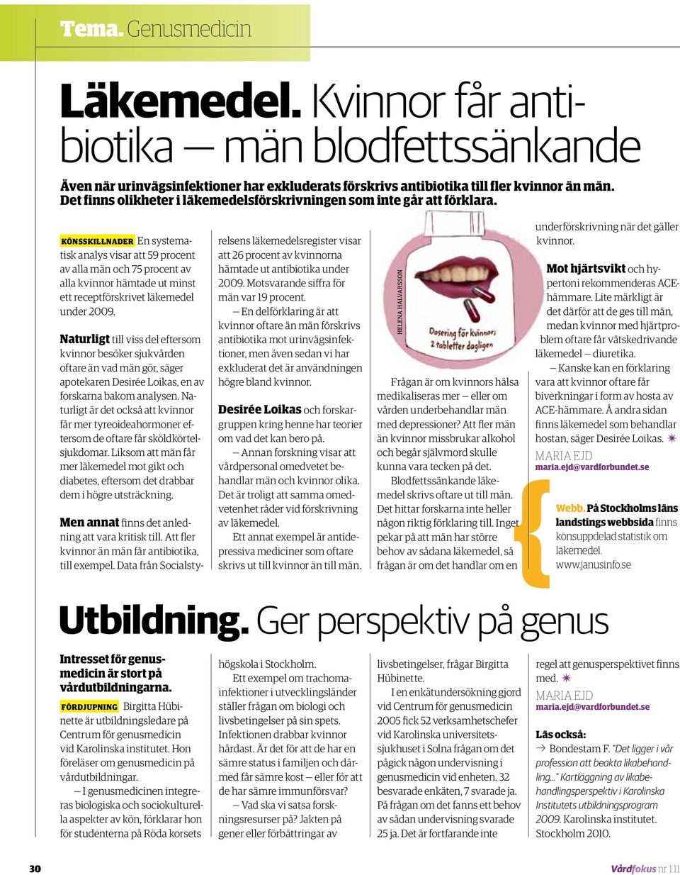 könsskillnader En systematisk analys visar att 59 procent av alla män och 75 procent av alla kvinnor hämtade ut minst ett receptförskrivet läkemedel under 2009.