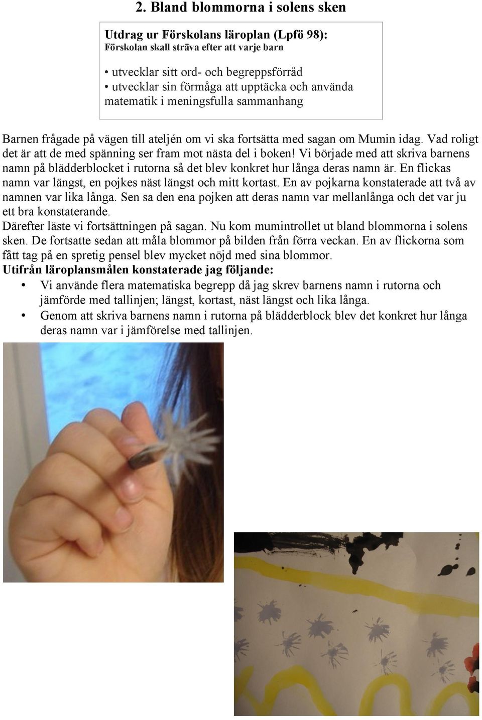 Vi började med att skriva barnens namn på blädderblocket i rutorna så det blev konkret hur långa deras namn är. En flickas namn var längst, en pojkes näst längst och mitt kortast.