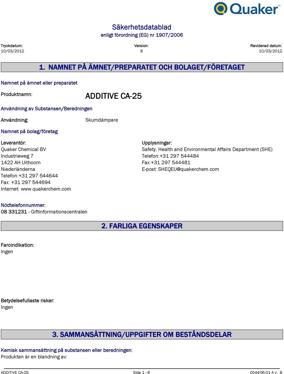 Chemical BV Industrieweg 7 1422 AH Uithoorn Niederländerna Telefon:+31 297 544644 Fax: +31 297 544694 Internet: www.quakerchem.