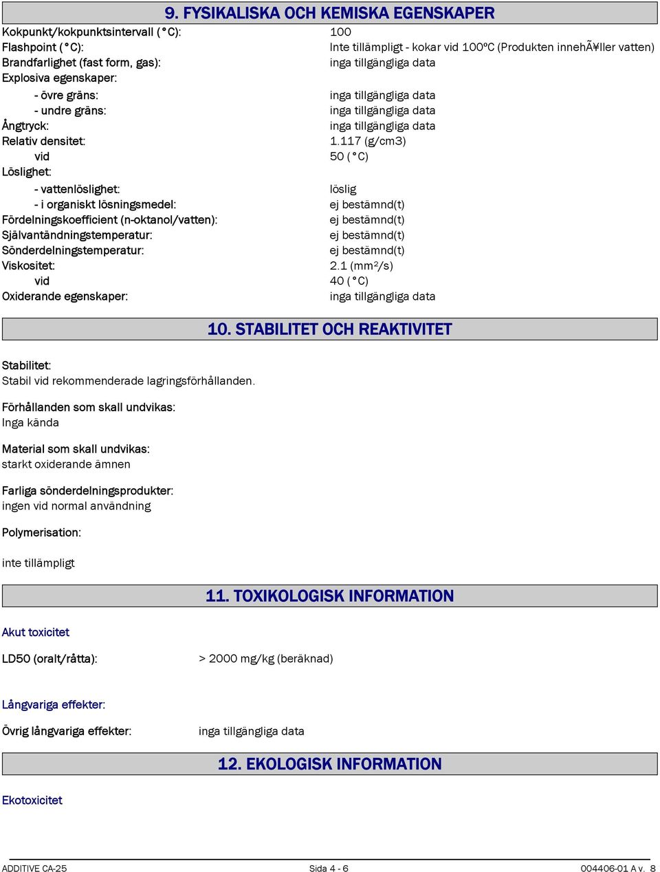 117 (g/cm3) vid 50 ( C) Löslighet: - vattenlöslighet: löslig - i organiskt lösningsmedel: ej bestämnd(t) Fördelningskoefficient (n-oktanol/vatten): ej bestämnd(t) Självantändningstemperatur: ej