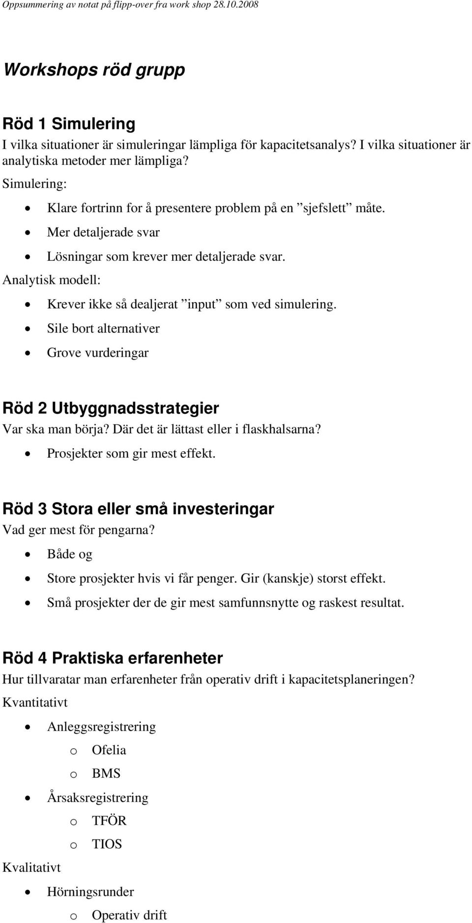 Sile brt alternativer Grve vurderingar Röd 2 Utbyggnadsstrategier Var ska man börja? Där det är lättast eller i flaskhalsarna? Prsjekter sm gir mest effekt.