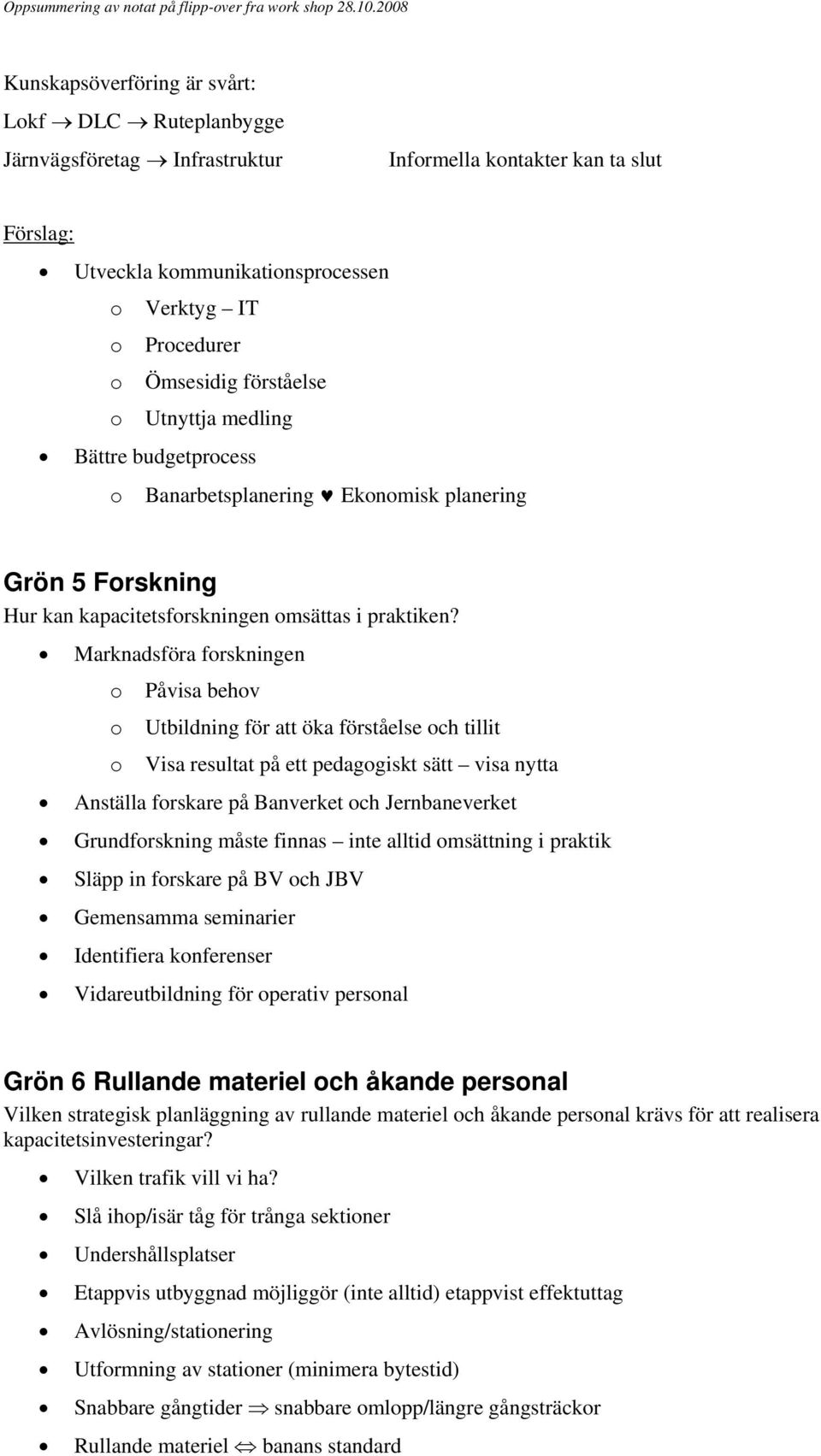 Marknadsföra frskningen Påvisa behv Utbildning för att öka förståelse ch tillit Visa resultat på ett pedaggiskt sätt visa nytta Anställa frskare på Banverket ch Jernbaneverket Grundfrskning måste