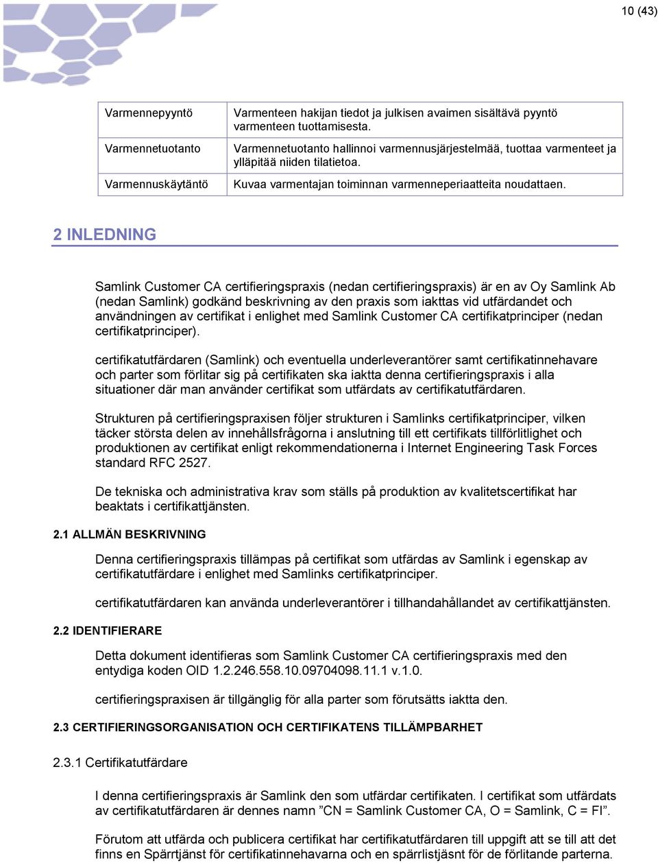 2 INLEDNING Samlink Customer CA certifieringspraxis (nedan certifieringspraxis) är en av Oy Samlink Ab (nedan Samlink) godkänd beskrivning av den praxis som iakttas vid utfärdandet och användningen