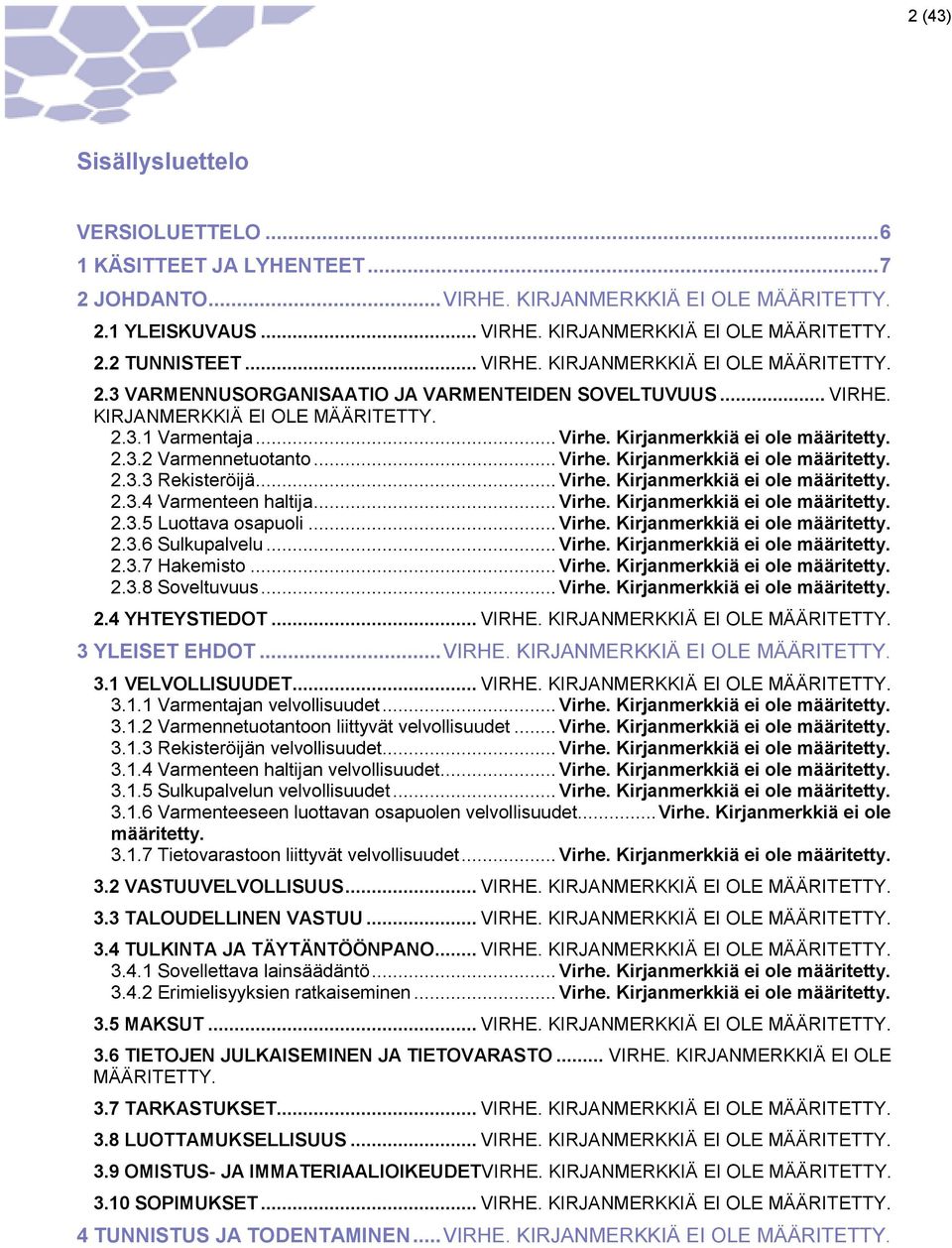 2.3.2 Varmennetuotanto... Virhe. Kirjanmerkkiä ei ole määritetty. 2.3.3 Rekisteröijä... Virhe. Kirjanmerkkiä ei ole määritetty. 2.3.4 Varmenteen haltija... Virhe. Kirjanmerkkiä ei ole määritetty. 2.3.5 Luottava osapuoli.