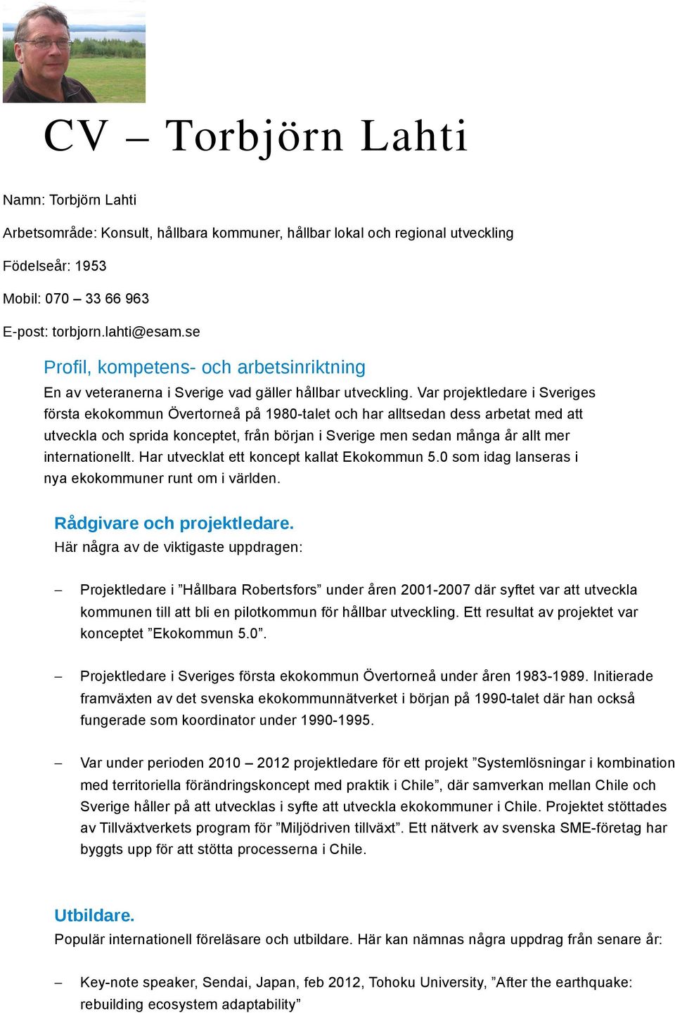 Var projektledare i Sveriges första ekokommun Övertorneå på 1980-talet och har alltsedan dess arbetat med att utveckla och sprida konceptet, från början i Sverige men sedan många år allt mer