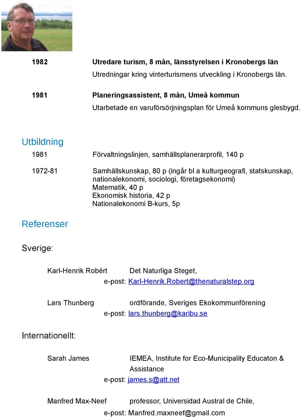 Utbildning 1981 Förvaltningslinjen, samhällsplanerarprofil, 140 p 1972-81 Samhällskunskap, 80 p (ingår bl a kulturgeografi, statskunskap, nationalekonomi, sociologi, företagsekonomi) Matematik, 40 p