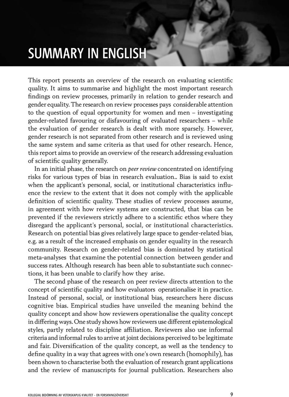The research on review processes pays considerable attention to the question of equal opportunity for women and men investigating gender-related favouring or disfavouring of evaluated researchers