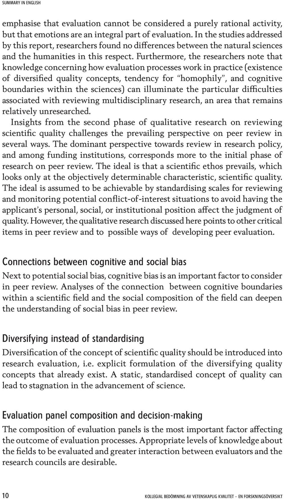 Furthermore, the researchers note that knowledge concerning how evaluation processes work in practice (existence of diversified quality concepts, tendency for homophily, and cognitive boundaries