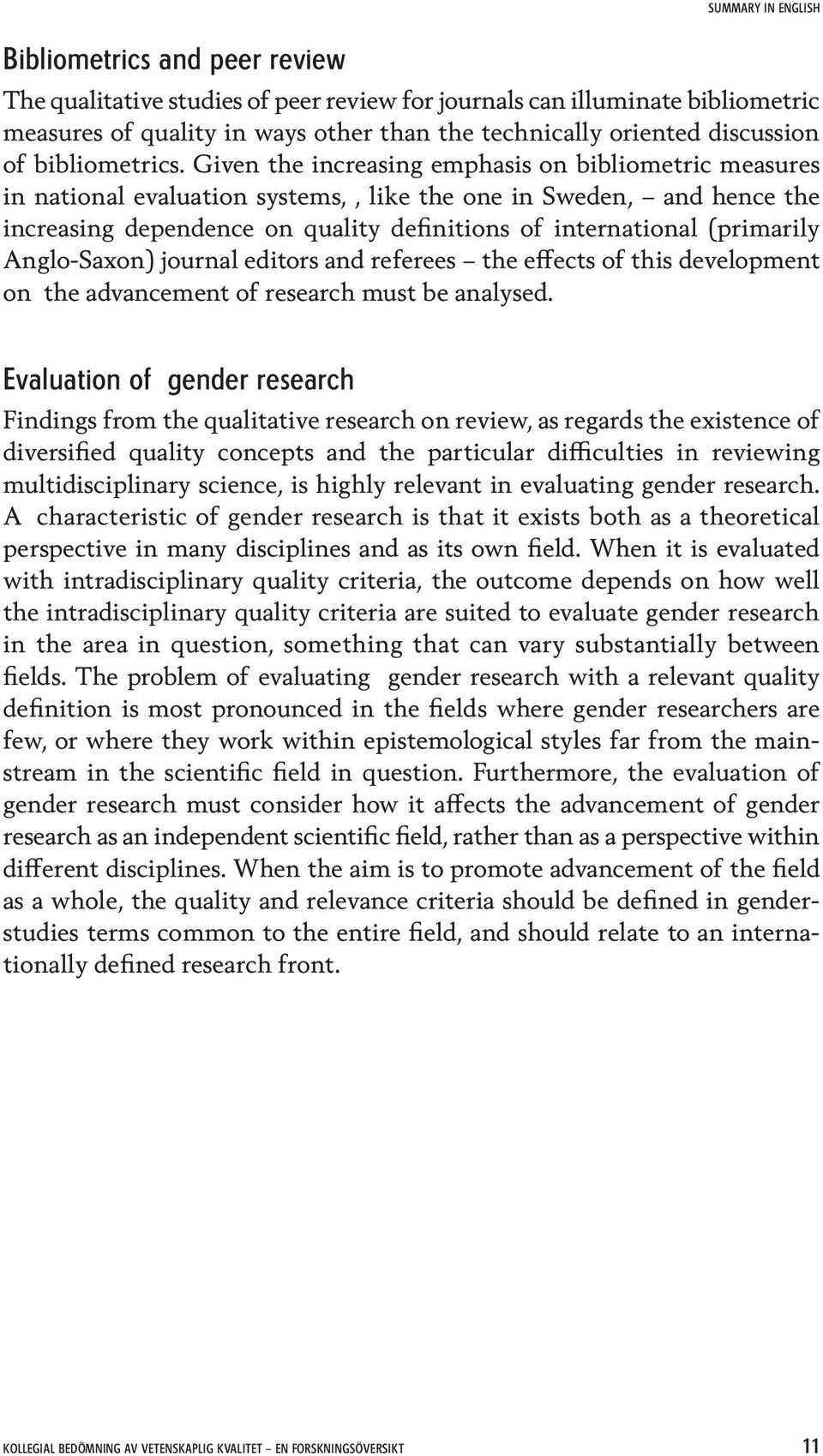 Given the increasing emphasis on bibliometric measures in national evaluation systems,, like the one in Sweden, and hence the increasing dependence on quality definitions of international (primarily