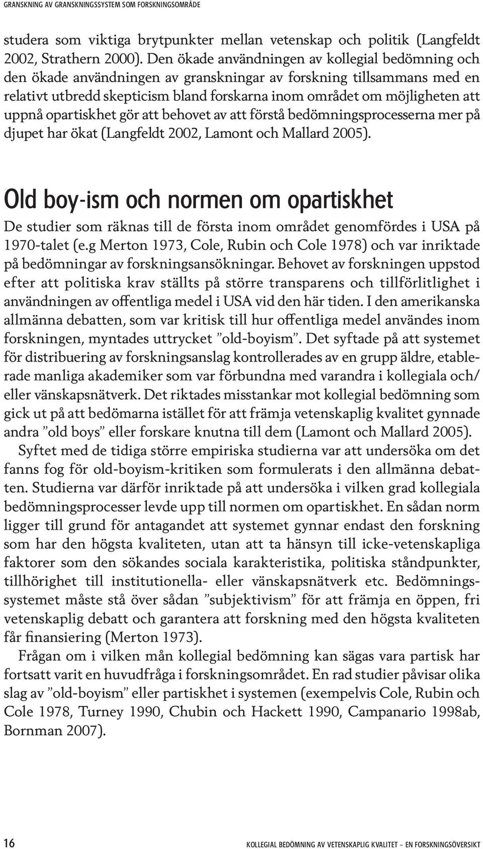 uppnå opartiskhet gör att behovet av att förstå bedömningsprocesserna mer på djupet har ökat (Langfeldt 2002, Lamont och Mallard 2005).