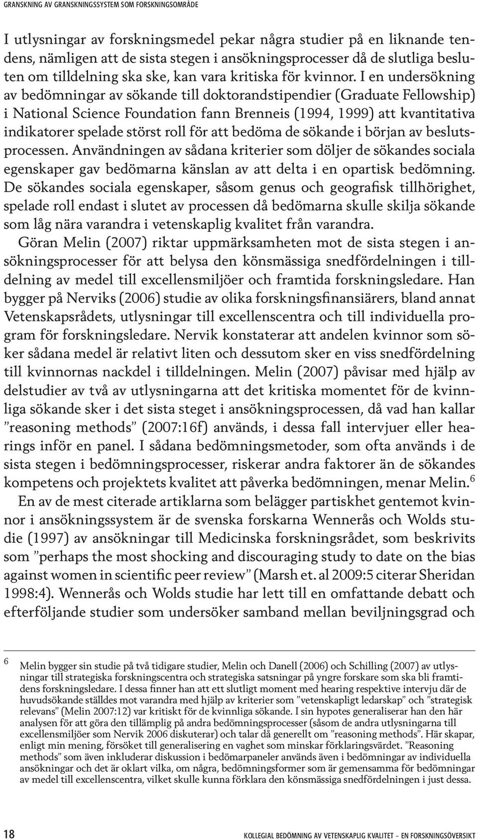 I en undersökning av bedömningar av sökande till doktorandstipendier (Graduate Fellowship) i National Science Foundation fann Brenneis (1994, 1999) att kvantitativa indikatorer spelade störst roll