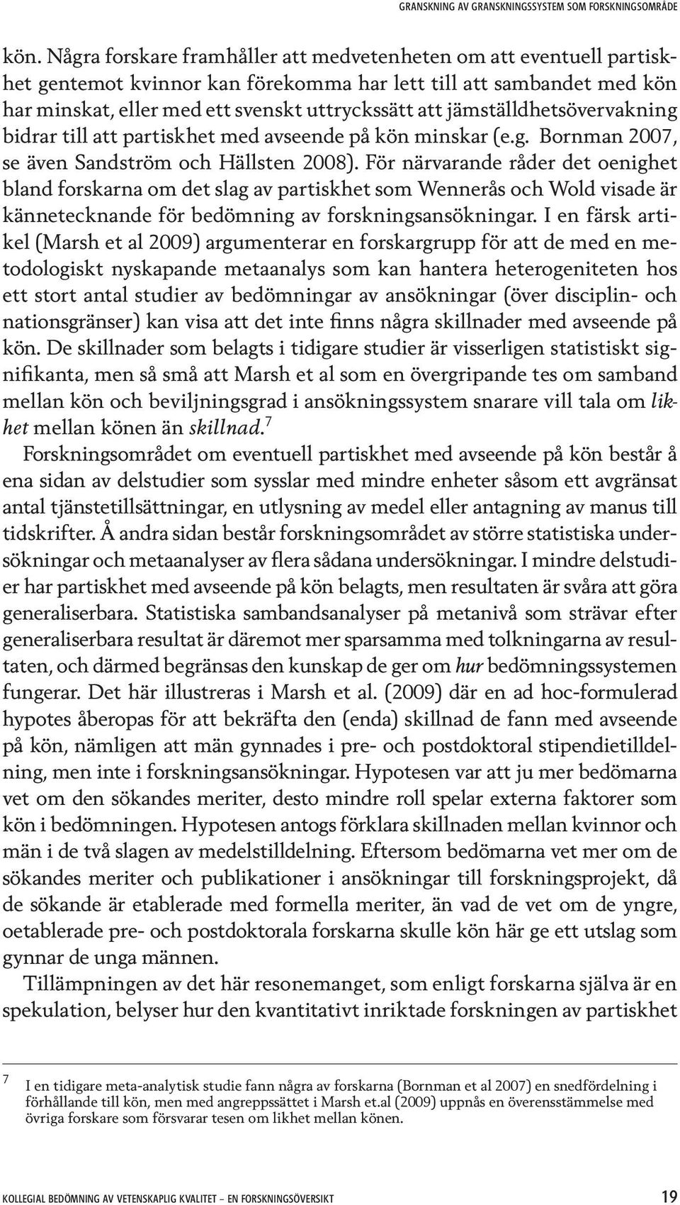 jämställdhets övervakning bidrar till att partiskhet med avseende på kön minskar (e.g. Bornman 2007, se även Sandström och Hällsten 2008).