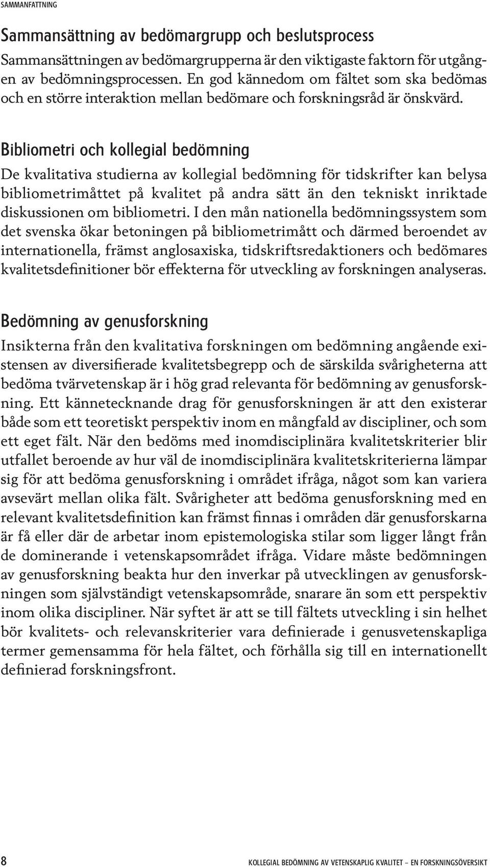 Bibliometri och kollegial bedömning De kvalitativa studierna av kollegial bedömning för tidskrifter kan belysa bibliometrimåttet på kvalitet på andra sätt än den tekniskt inriktade disku ssionen om