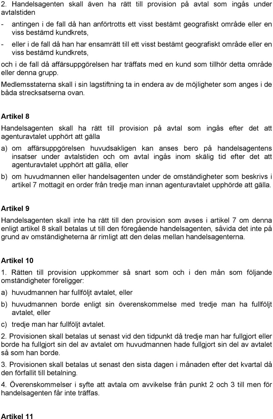 eller denna grupp. Medlemsstaterna skall i sin lagstiftning ta in endera av de möjligheter som anges i de båda strecksatserna ovan.