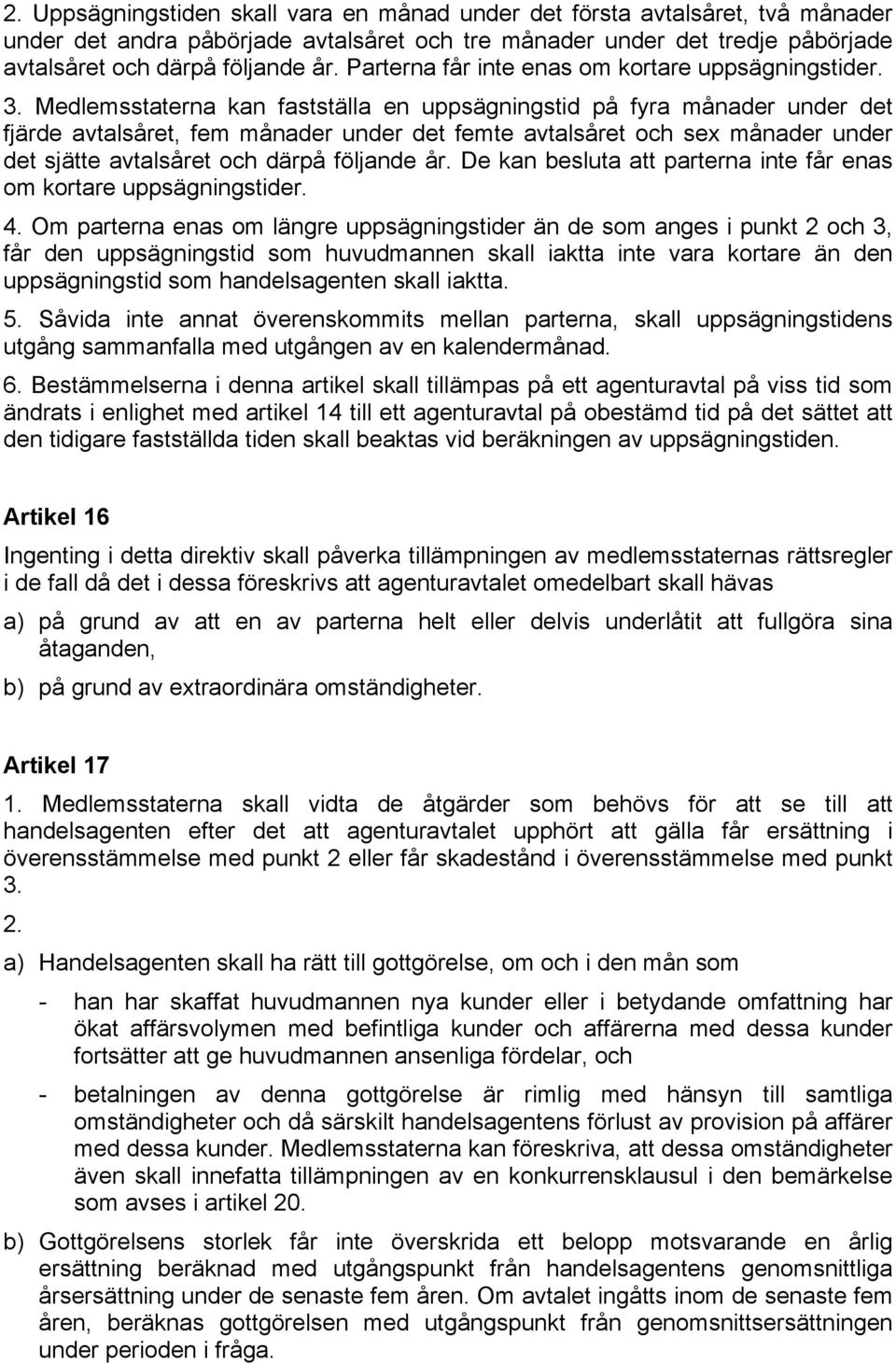 Medlemsstaterna kan fastställa en uppsägningstid på fyra månader under det fjärde avtalsåret, fem månader under det femte avtalsåret och sex månader under det sjätte avtalsåret och därpå följande år.