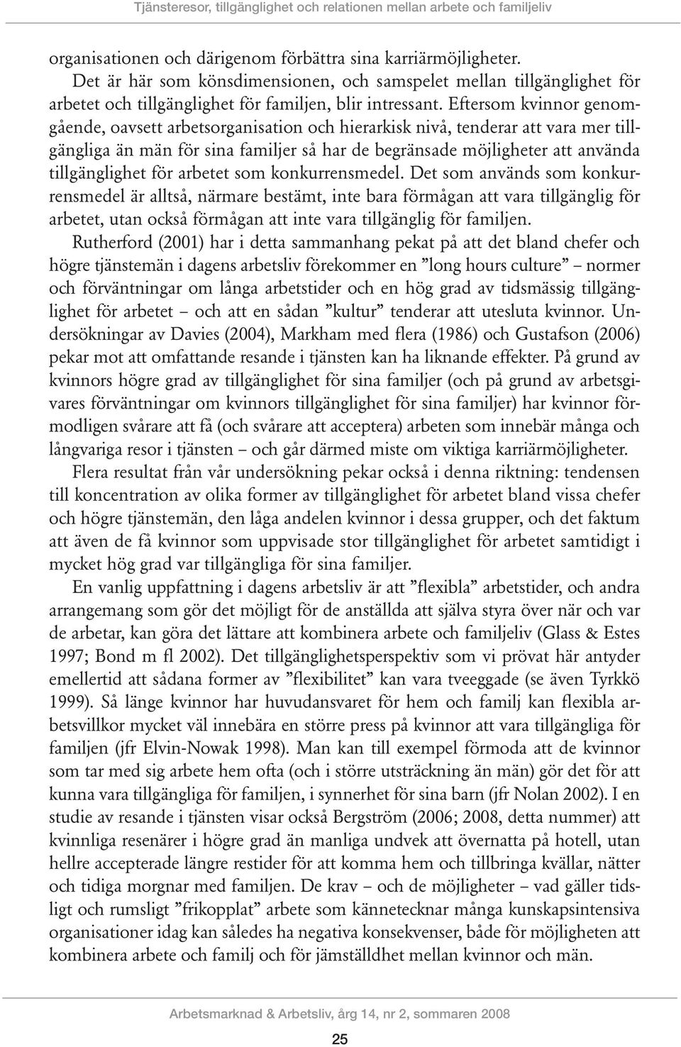 Eftersom kvinnor genomgående, oavsett arbetsorganisation och hierarkisk nivå, tenderar att vara mer tillgängliga än män för sina familjer så har de begränsade möjligheter att använda tillgänglighet