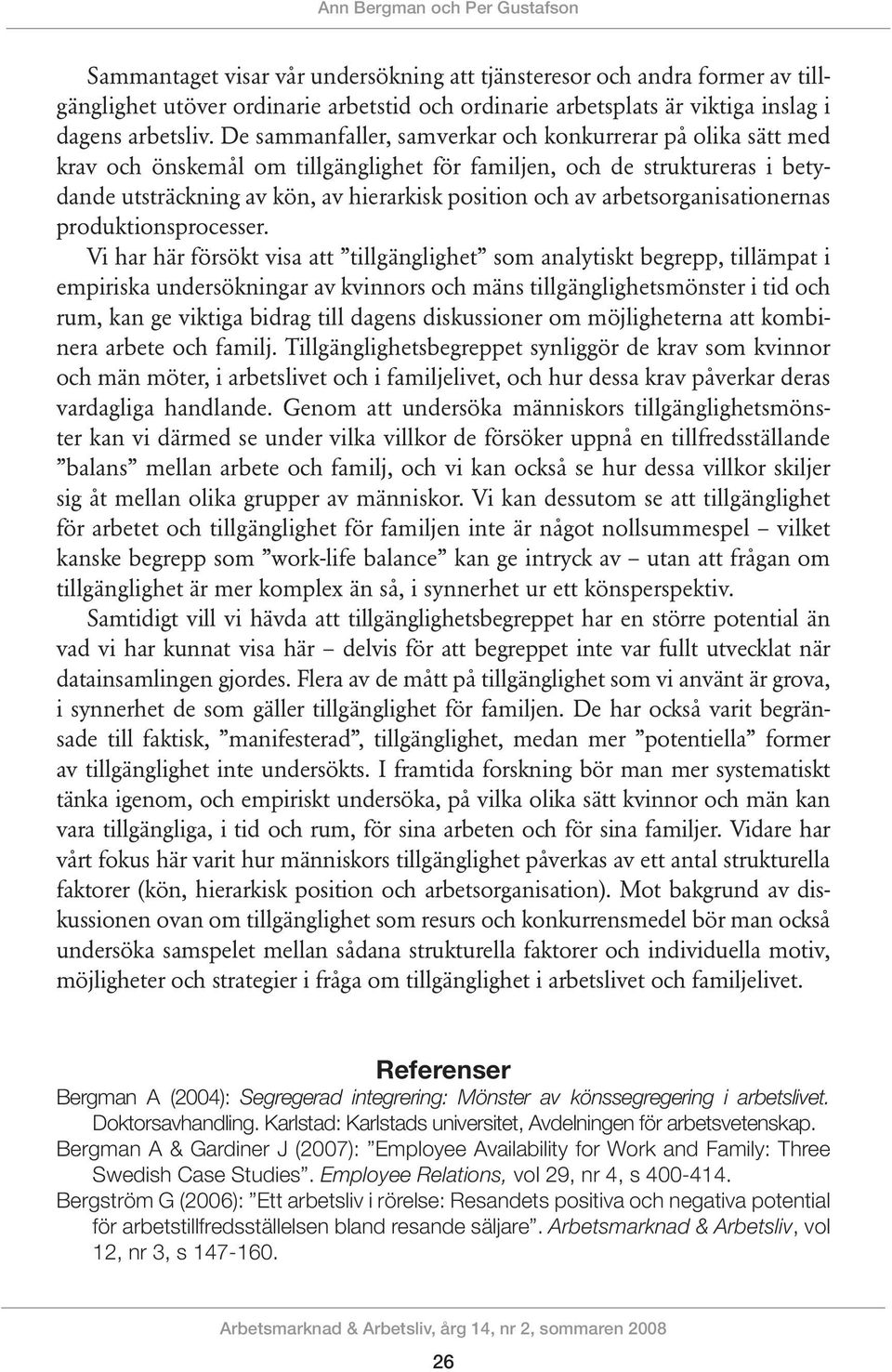 De sammanfaller, samverkar och konkurrerar på olika sätt med krav och önskemål om tillgänglighet för familjen, och de struktureras i betydande utsträckning av kön, av hierarkisk position och av