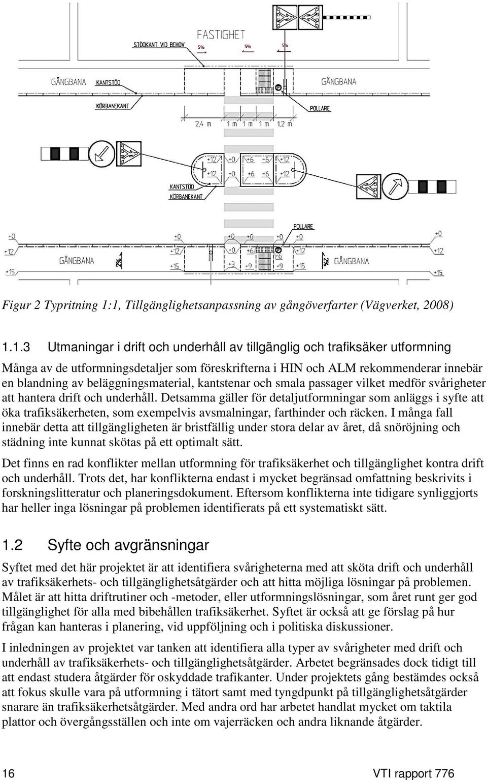 HIN och ALM rekommenderar innebär en blandning av beläggningsmaterial, kantstenar och smala passager vilket medför svårigheter att hantera drift och underhåll.