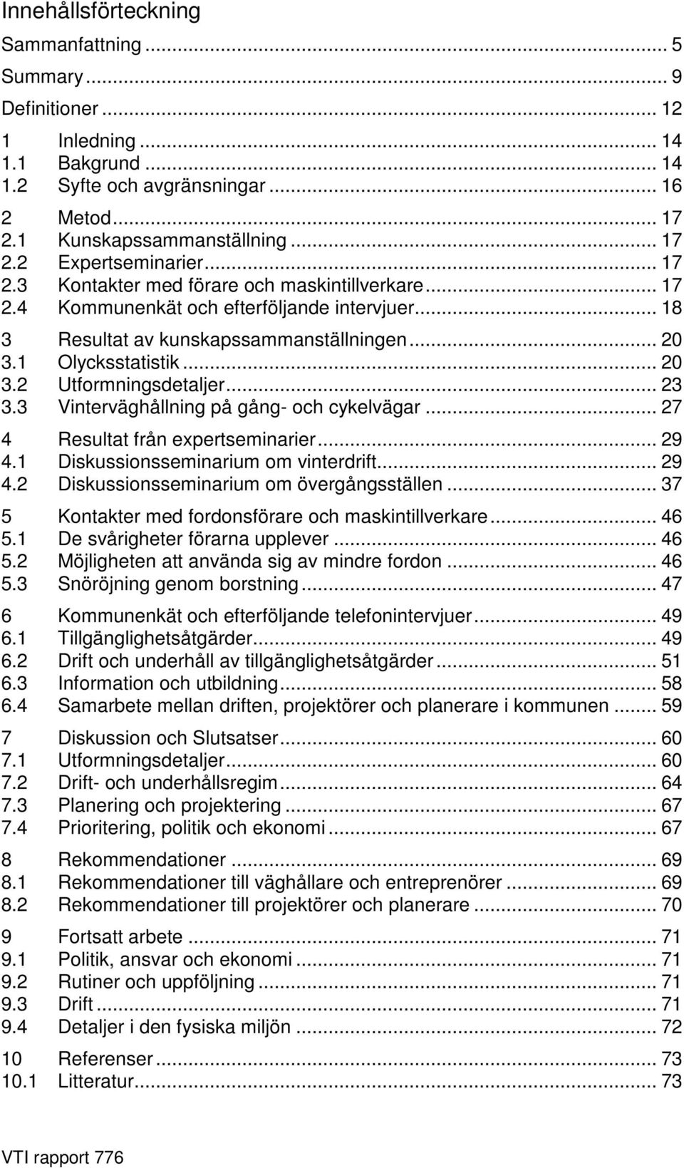 .. 23 3.3 Vinterväghållning på gång- och cykelvägar... 27 4 Resultat från expertseminarier... 29 4.1 Diskussionsseminarium om vinterdrift... 29 4.2 Diskussionsseminarium om övergångsställen.