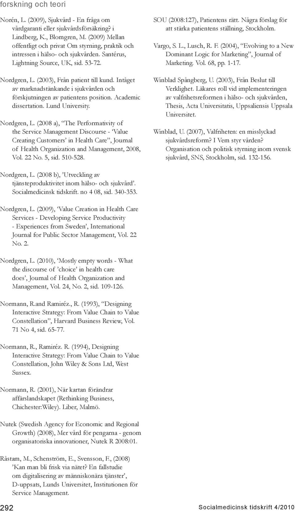 Intåget av marknadstänkande i sjukvården och förskjutningen av patientens position. Academic dissertation. Lund University. Nordgren, L.