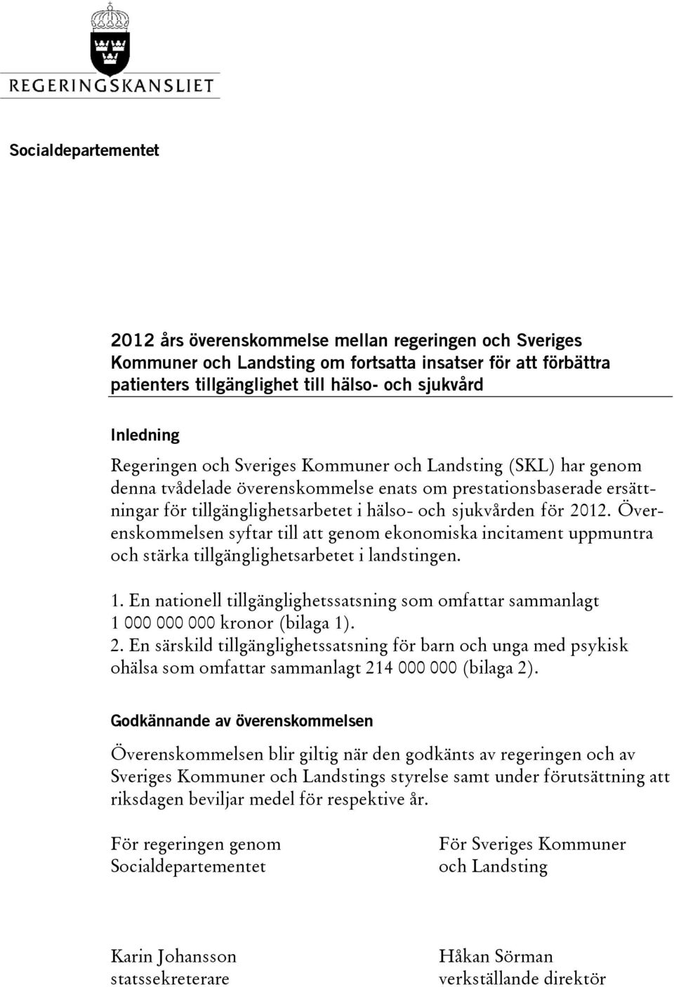 Överenskommelsen syftar till att genom ekonomiska incitament uppmuntra och stärka tillgänglighetsarbetet i landstingen. 1.