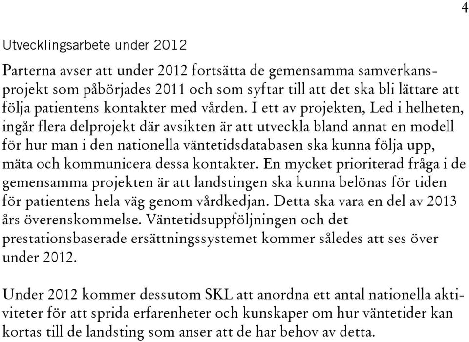 I ett av projekten, Led i helheten, ingår flera delprojekt där avsikten är att utveckla bland annat en modell för hur man i den nationella väntetidsdatabasen ska kunna följa upp, mäta och kommunicera