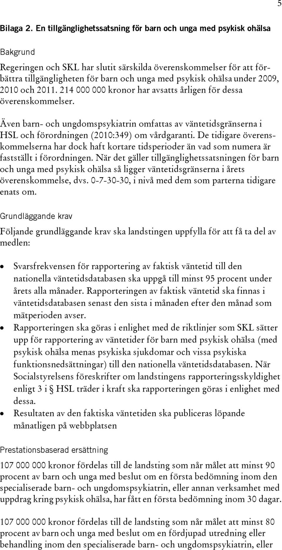 ohälsa under 2009, 2010 och 2011. 214 000 000 kronor har avsatts årligen för dessa överenskommelser.