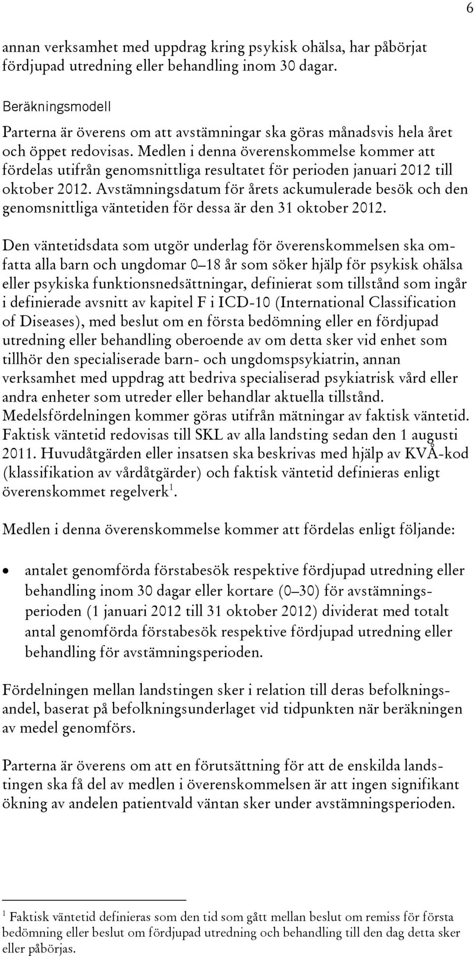 Medlen i denna överenskommelse kommer att fördelas utifrån genomsnittliga resultatet för perioden januari 2012 till oktober 2012.