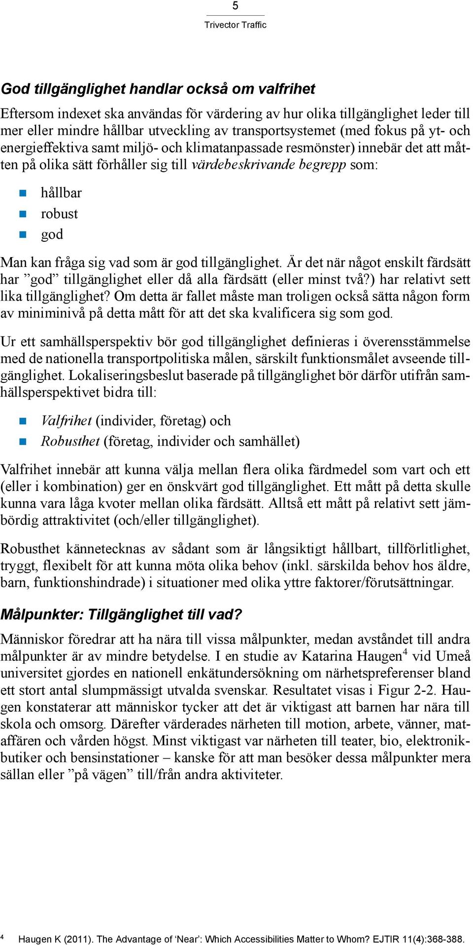 som är god tillgänglighet. Är det när något enskilt färdsätt har god tillgänglighet eller då alla färdsätt (eller minst två?) har relativt sett lika tillgänglighet?