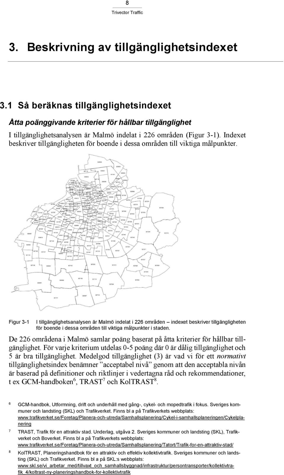 Indexet beskriver tillgängligheten för boende i dessa områden till viktiga målpunkter.