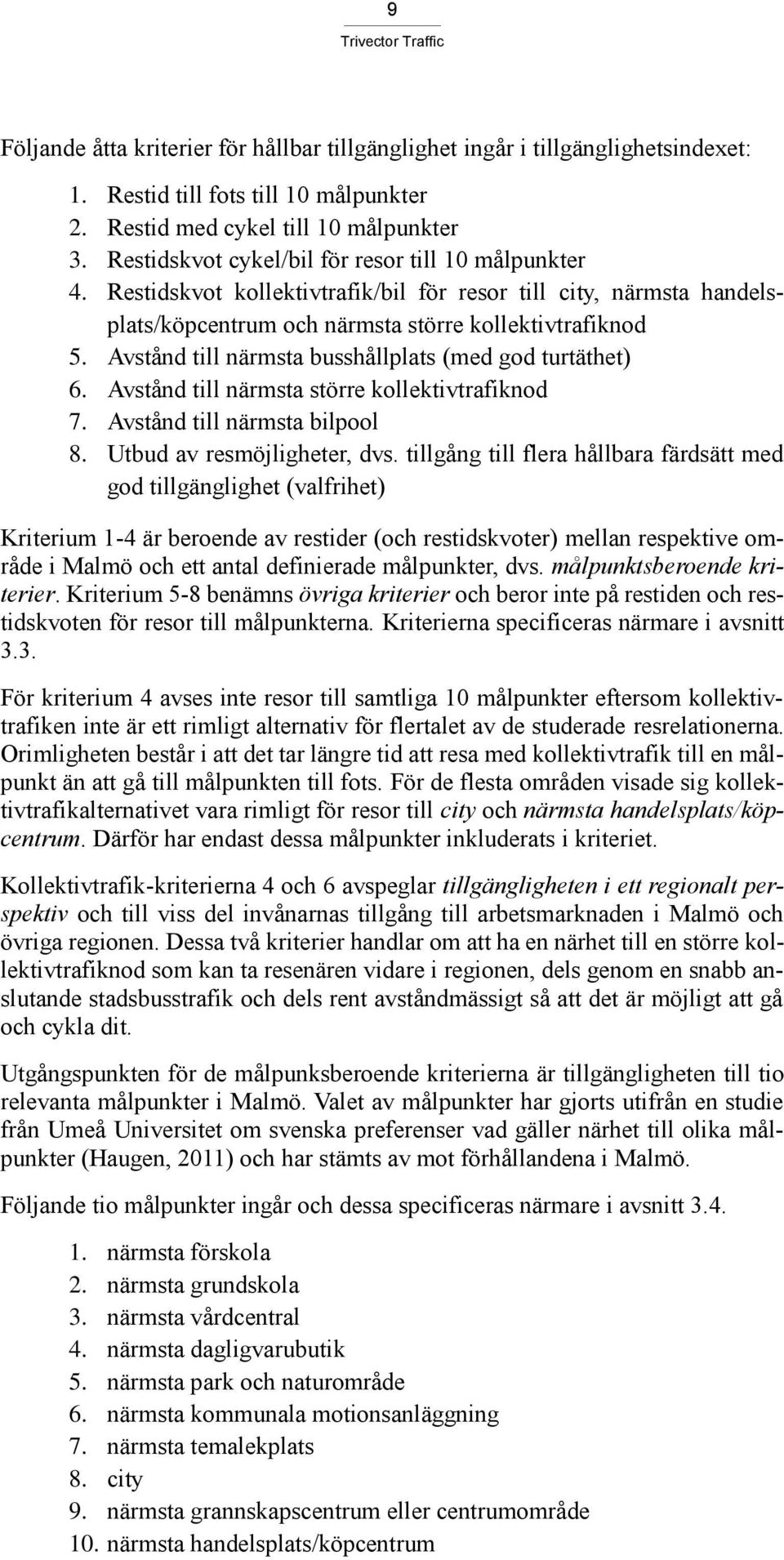 Avstånd till närmsta busshållplats (med god turtäthet) 6. Avstånd till närmsta större kollektivtrafiknod 7. Avstånd till närmsta bilpool 8. Utbud av resmöjligheter, dvs.