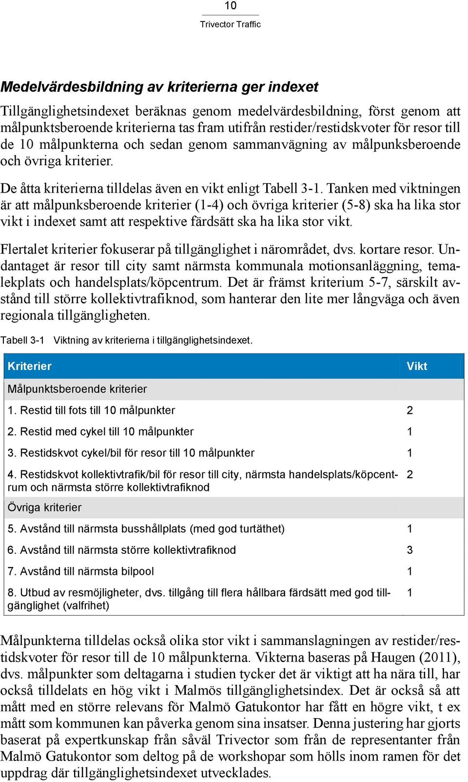 Tanken med viktningen är att målpunksberoende kriterier (1-4) och övriga kriterier (5-8) ska ha lika stor vikt i indexet samt att respektive färdsätt ska ha lika stor vikt.