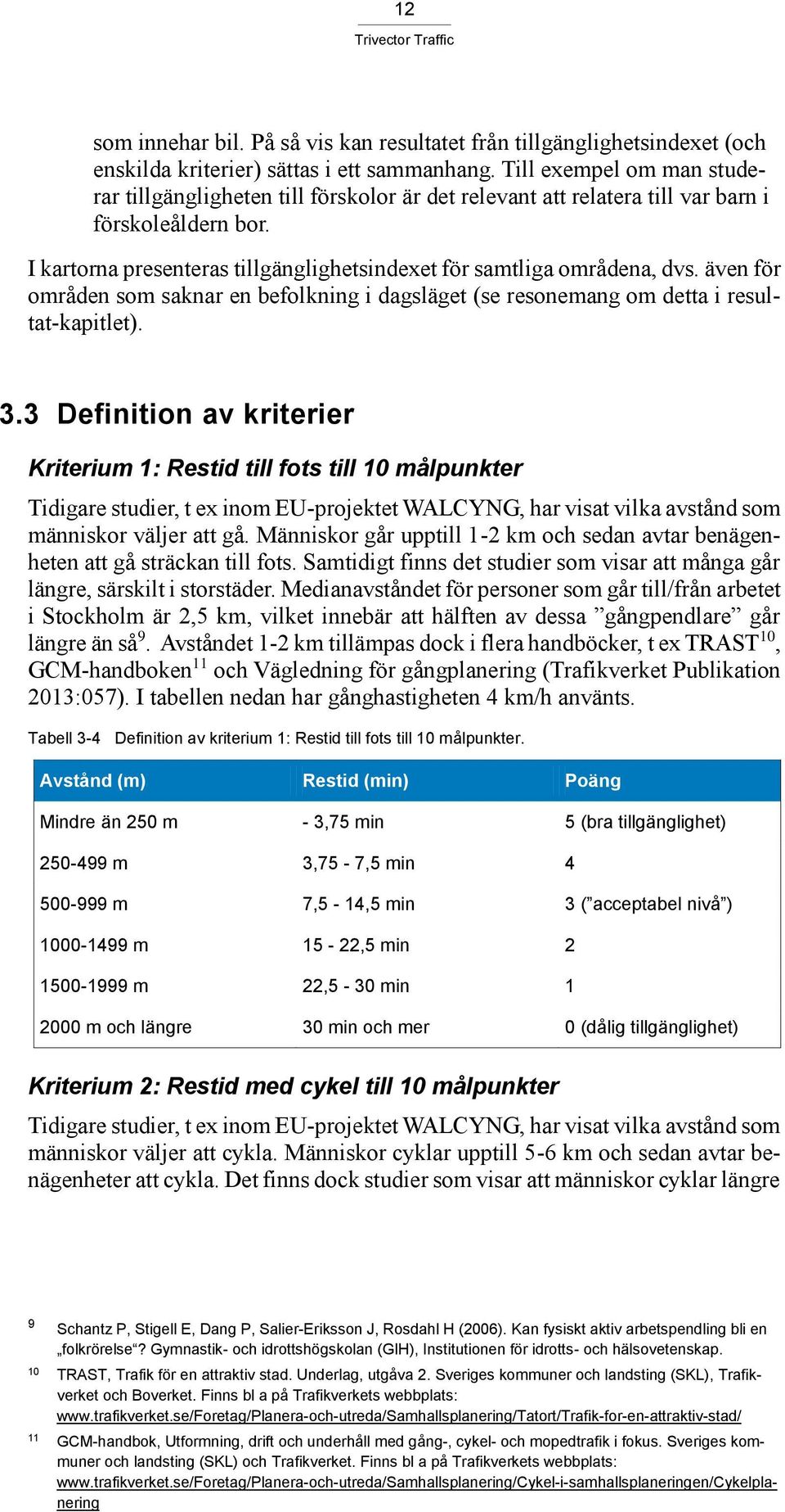 även för områden som saknar en befolkning i dagsläget (se resonemang om detta i resultat-kapitlet). 3.