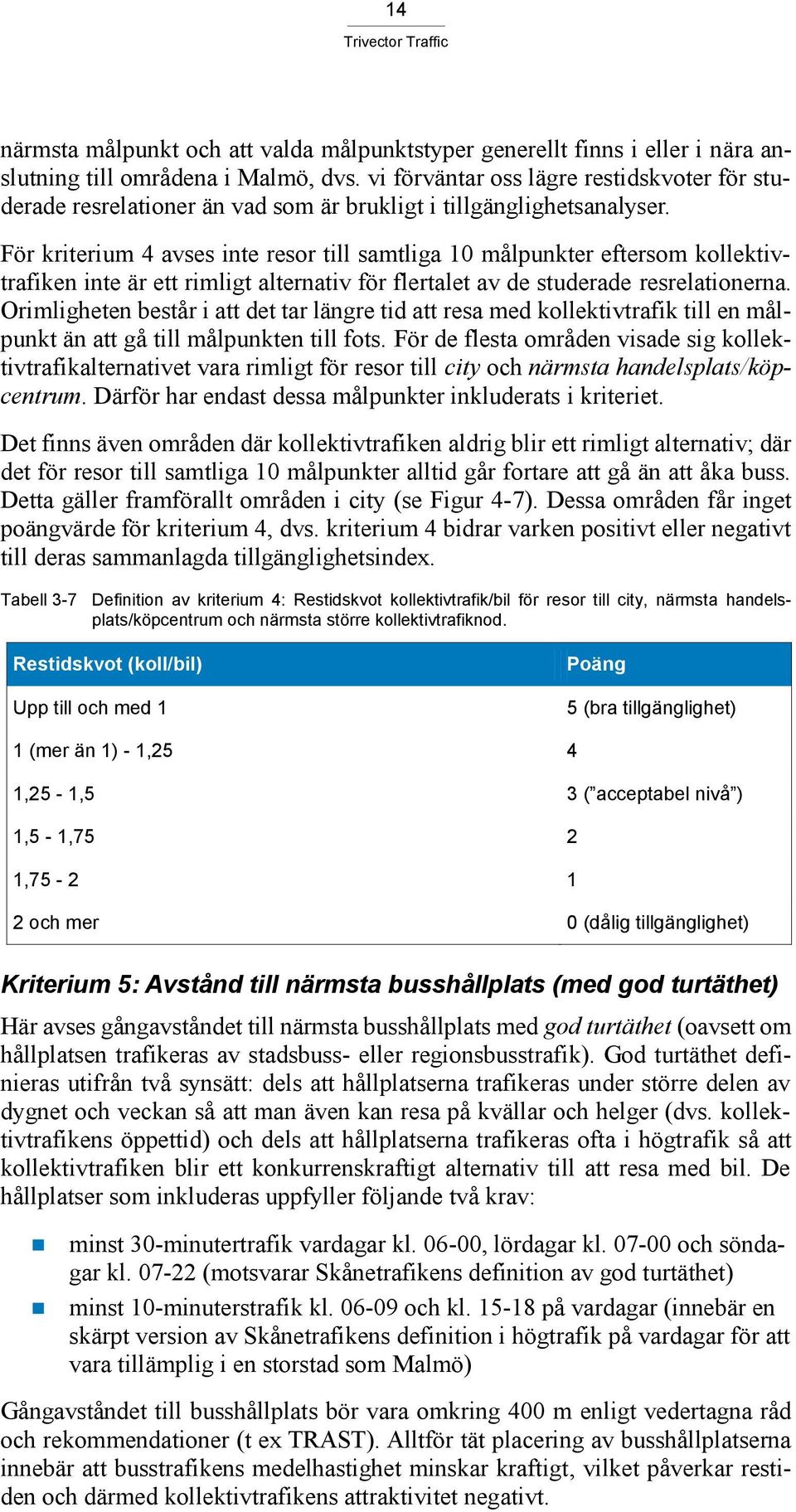 För kriterium 4 avses inte resor till samtliga 10 målpunkter eftersom kollektivtrafiken inte är ett rimligt alternativ för flertalet av de studerade resrelationerna.