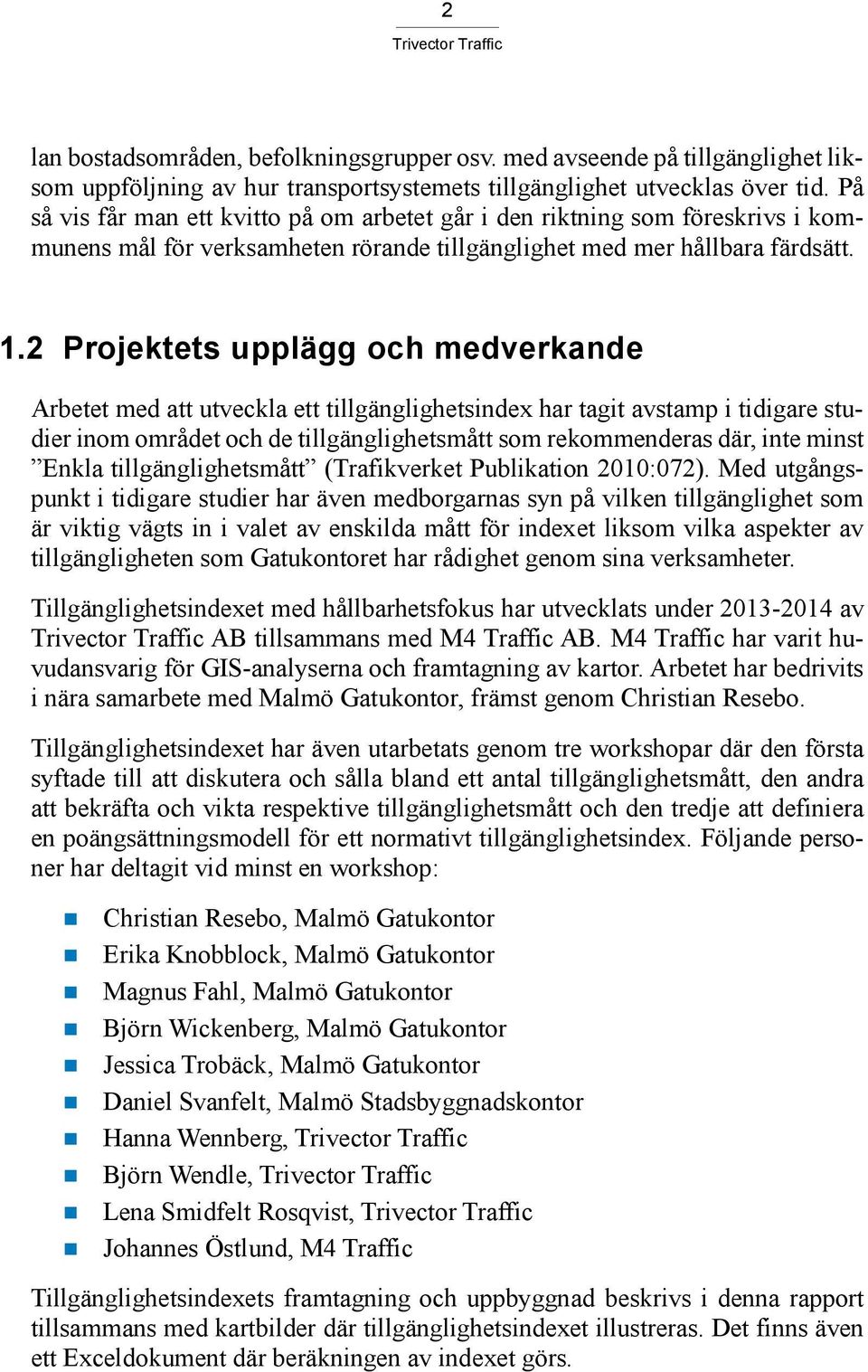 2 Projektets upplägg och medverkande Arbetet med att utveckla ett tillgänglighetsindex har tagit avstamp i tidigare studier inom området och de tillgänglighetsmått som rekommenderas där, inte minst