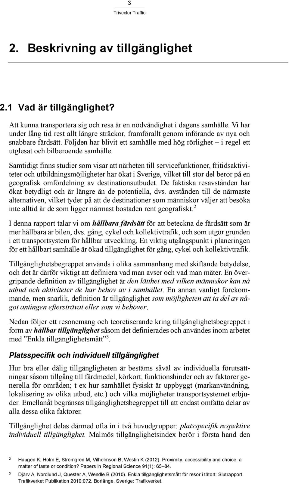 Följden har blivit ett samhälle med hög rörlighet i regel ett utglesat och bilberoende samhälle.