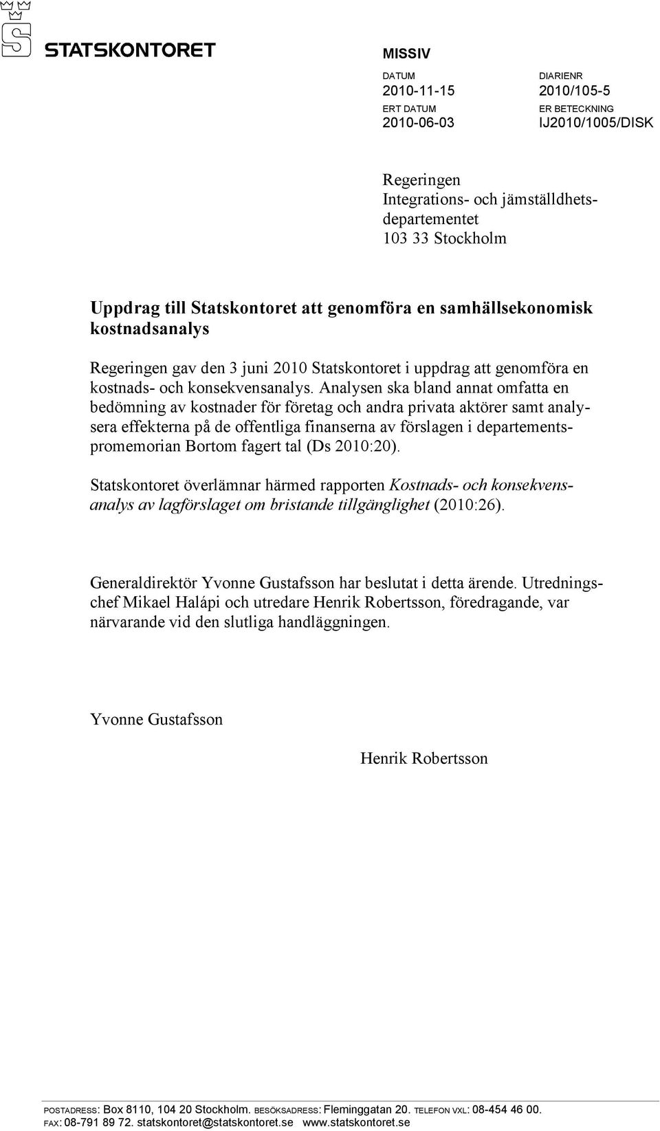 Analysen ska bland annat omfatta en bedömning av kostnader för företag och andra privata aktörer samt analysera effekterna på de offentliga finanserna av förslagen i departementspromemorian Bortom