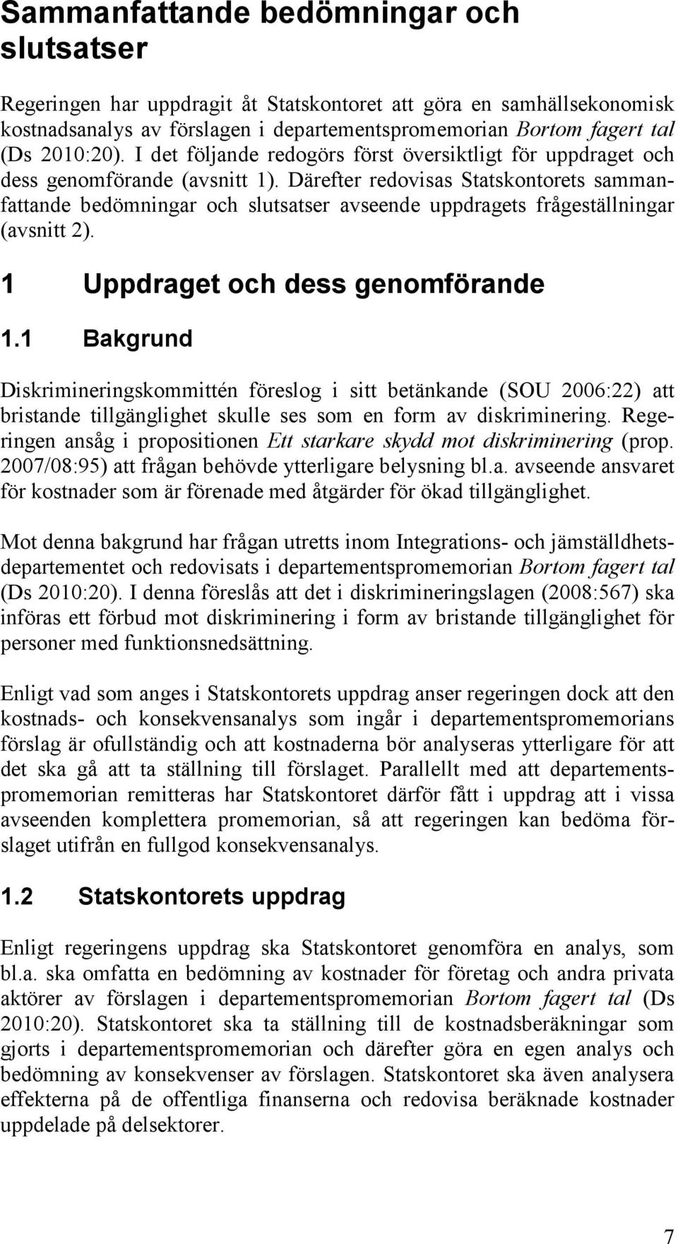 Därefter redovisas Statskontorets sammanfattande bedömningar och slutsatser avseende uppdragets frågeställningar (avsnitt 2). 1 Uppdraget och dess genomförande 1.