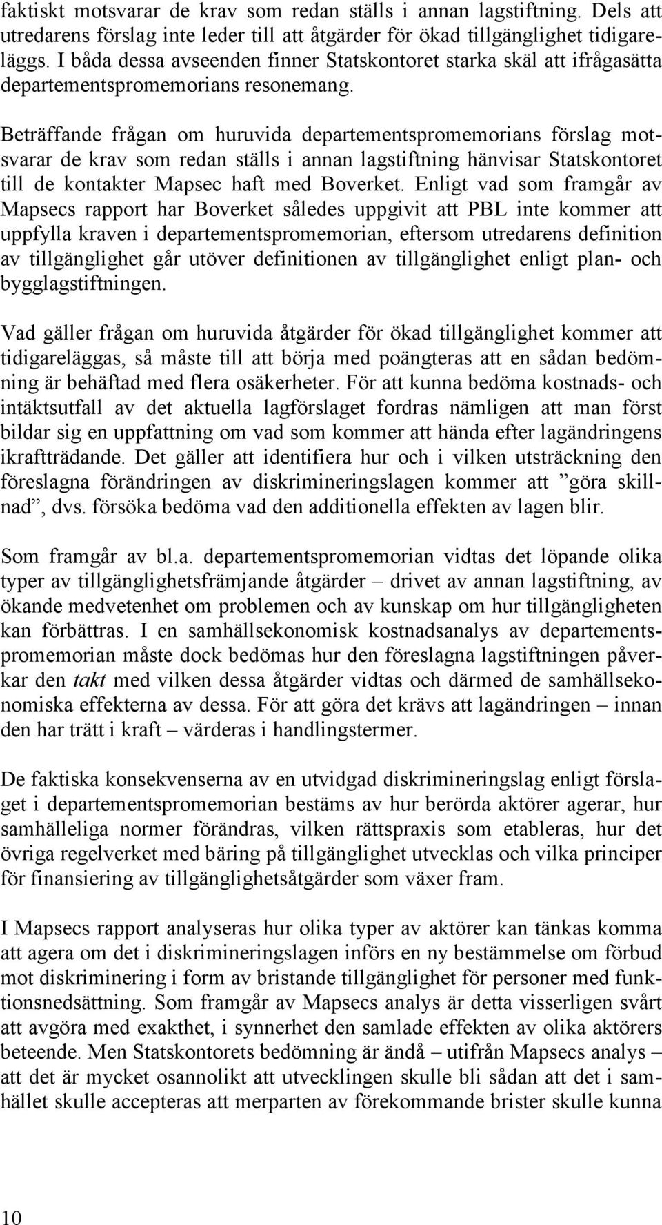 Beträffande frågan om huruvida departementspromemorians förslag motsvarar de krav som redan ställs i annan lagstiftning hänvisar Statskontoret till de kontakter Mapsec haft med Boverket.